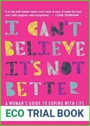 I Can|t Believe it|s Not Better A Woman|s Guide to Coping With Life
