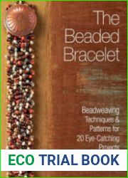 The Beaded Bracelet Beadweaving Techniques & Patterns for 20 Eye-Catching Projects