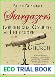 Stargazers Copernicus, Galileo, the Telescope and the Church Understanding the Heavens 1500-1700