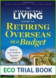 The International Living Guide to Retiring Overseas on a Budget How to Live Well on $25,000 a Year