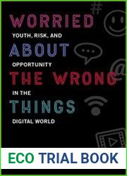 Worried About the Wrong Things Youth, Risk, and Opportunity in the Digital World