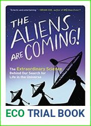 The Aliens Are Coming! The Extraordinary Science Behind Our Search for Life in the Universe