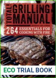 Total Grilling Manual 264 Essentials for Cooking with Fire
