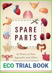 Spare Parts In Praise of Your Appendix and Other Unappreciated Organs