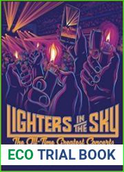 Lighters in the Sky The All-Time Greatest Concerts, 1960-2016