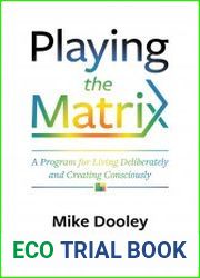 Playing the Matrix A Program for Living Deliberately and Creating Consciously
