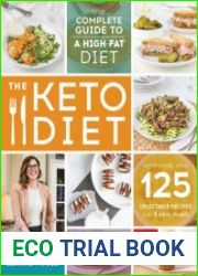 The Keto Diet The Complete Guide to a High-Fat Diet, with More Than 125 Delectable Recipes and 5 Meal Plans to Shed Weight, Heal Your Body, and Regain Confidence
