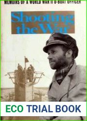Shooting the War The Memoir and Photographs of a U-Boat Officer in World War II