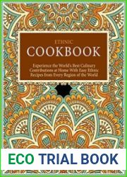 Ethnic Cookbook Experience the Best Culinary Contributions at Home with Easy Recipes from Every Region of the World