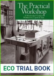 The Practical Workshop A Woodworker|s Guide to Workbenches, Layout & Tools