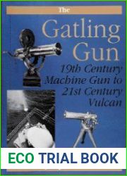 The Gatling Gun 19th Century Machine Gun to 21st Century Vulcan