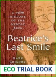 Beatrice|s Last Smile A New History of the Middle Ages