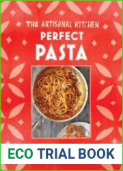 The Artisanal Kitchen Perfect Pasta Recipes and Secrets to Elevate the Classic Italian Meal