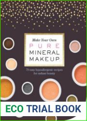 Make Your Own Pure Mineral Makeup 79 Easy Hypoallergenic Recipes for Radiant Beauty