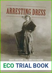 Arresting Dress Cross-Dressing, Law, and Fascination in Nineteenth-Century San Francisco