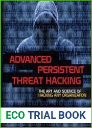 Advanced Persistent Threat Hacking The Art and Science of Hacking Any Organization