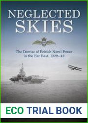 Neglected Skies The Demise of British Naval Power in the Far East, 1922–42