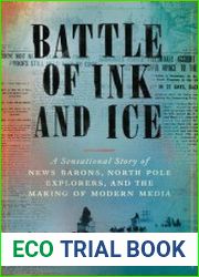Battle of Ink and Ice A Sensational Story of News Barons, North Pole Explorers, and the Making of Modern Media