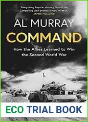 Command How the Allies Learned to Win the Second World War