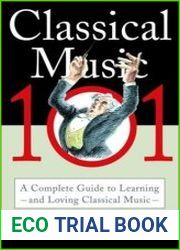 Classical Music 101 A Complete Guide to Learning and Loving Classical Music