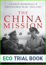 The China Mission George Marshall|s Unfinished War, 1945-1947