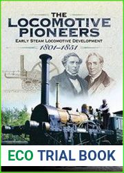 The Locomotive Pioneers Early Steam Locomotive Development 1801 - 1851