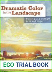 Dramatic Color in the Landscape Painting Land and Light in Oil and Pastel