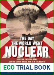 The Day the World Went Nuclear Dropping the Atom Bomb and the End of World War II in the Pacific