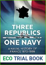 Three Republics One Navy A Naval History of France 1870-1999