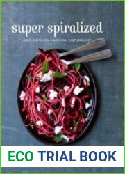 Super Spiralized Fresh & delicious ways to use your spiralizer