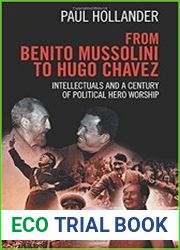 From Benito Mussolini to Hugo Chavez Intellectuals and a Century of Political Hero Worship
