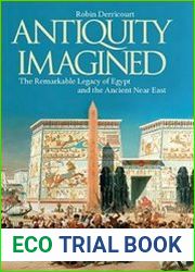 Antiquity Imagined The Remarkable Legacy of Egypt and the Ancient Near East