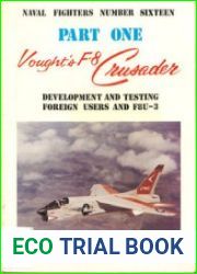 Vought’s F-8 Crusader (Part 1) Development and Testing, Foreign Users and the XF8U-3 (Naval Fighters №16)