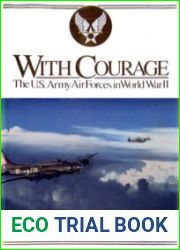 With Courage The U.S. Army Air Forces In World War II
