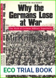 Why the Germans Lose at War The Myth of German Military Superiority