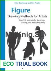 Figure Drawing Methods for Artists Over 130 Methods for Sketching, Drawing, and Artistic Discovery
