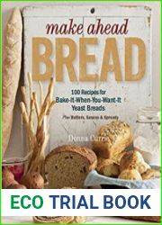 Make Ahead Bread 100 Recipes for Bake-it-When-You-Want-it Yeast Breads