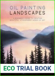 Oil Painting Landscapes A Beginner|s Guide to Creating Beautiful, Atmospheric Works of Art