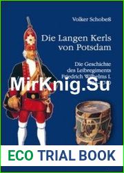 Die Langen Kerls von Potsdam Die Geschichte des Leibregiments Friedrich Wilhelms I. 1713-1740