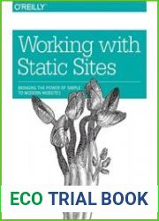 Working with Static Sites Bringing the Power of Simple to Modern Websites