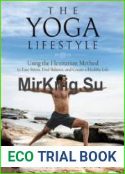 The Yoga Lifestyle Using the Flexitarian Method to Ease Stress, Find Balance, and Create a Healthy Life