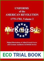 Uniforms of the American Revolution 1775-1783 Volume 2Digital Illustrations of Allied French Forces and German Auxiliaries in British Service