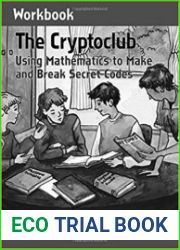 The Cryptoclub Workbook Using Mathematics to Make and Break Secret Codes
