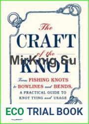 The Craft of the Knot From Fishing Knots to Bowlines and Bends, a Practical Guide to Knot Tying and Usage