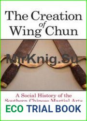 The Creation of Wing Chun A Social History of the Southern Chinese Martial Arts
