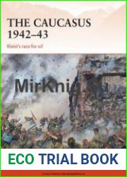 The Caucasus 1942-1943 Kleist’s Race for Oil (Osprey Campaign 281)