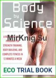 Body by Science A Research Based Program to Get the Results You Want in 12 Minutes a Week