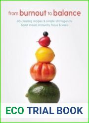From Burnout to Balance 60+ Healing Recipes and Simple Strategies to Boost Mood, Immunity, Focus, and Sleep