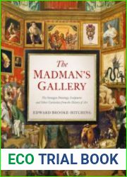 The Madman|s Gallery The Strangest Paintings, Sculptures and Other Curiosities from the History of Art