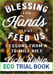 Blessing the Hands That Feed Us What Eating Closer to Home Can Teach Us About Food, Community, and Our Place on Earth
